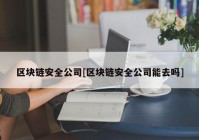 区块链安全公司[区块链安全公司能去吗]