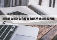 区块链公司怎么布局业务[区块链公司盈利模式]