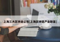 上海三大区块链公司[上海区块链产业联盟]