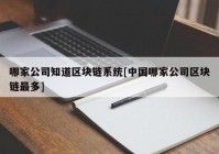 哪家公司知道区块链系统[中国哪家公司区块链最多]