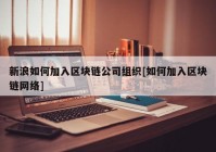 新浪如何加入区块链公司组织[如何加入区块链网络]