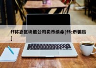 ff将靠区块链公司卖币续命[ffc币骗局]