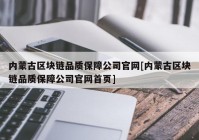 内蒙古区块链品质保障公司官网[内蒙古区块链品质保障公司官网首页]