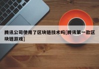 腾讯公司使用了区块链技术吗[腾讯第一款区块链游戏]