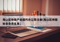 海口区块链产业园代办公司注册[海口区块链协会会员名单]