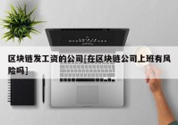 区块链发工资的公司[在区块链公司上班有风险吗]