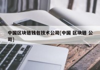 中国区块链钱包技术公司[中国 区块链 公司]