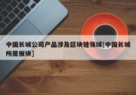 中国长城公司产品涉及区块链领域[中国长城所属板块]